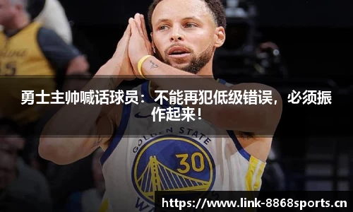 勇士主帅喊话球员：不能再犯低级错误，必须振作起来！
