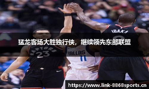 猛龙客场大胜独行侠，继续领先东部联盟